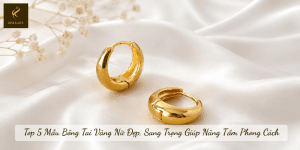 Top 5 Mẫu Bông Tai Vàng Nữ Đẹp, Sang Trọng Giúp Nâng Tầm Phong Cách