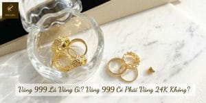 Vàng 999 Là Vàng Gì? Vàng 999 Có Phải Vàng 24K Không?