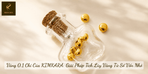 Vàng 0.1 Chỉ Của KIMKARA: Giải Pháp Tích Lũy Vàng Từ Số Vốn Nhỏ