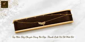 Top Mẫu Dây Chuyền Vàng Nữ Đẹp, Thanh Lịch Và Dễ Phối Đồ