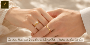 Top Mẫu Nhẫn Cưới Vàng Đẹp tại KIMKARA, Ý Nghĩa Cho Các Cặp Đôi