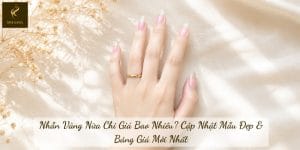 Nhẫn Vàng Nửa Chỉ Giá Bao Nhiêu? Cập Nhật Mẫu Đẹp & Bảng Giá Mới Nhất