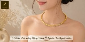 10 Món Quà Tặng Bằng Vàng Ý Nghĩa Cho Người Thân