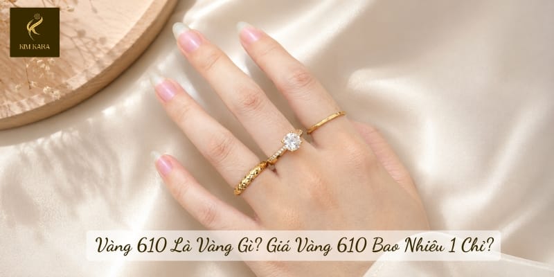 Vàng 610 Là Vàng Gì? Giá Vàng 610 Bao Nhiêu 1 Chỉ?