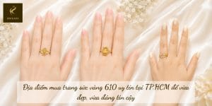 Địa điểm mua trang sức vàng 610 uy tín tại TP.HCM để vừa đẹp, vừa đáng tin cậy