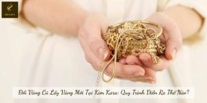 Đổi Vàng Cũ Lấy Vàng Mới Tại Kim Kara: Quy Trình Diễn Ra Thế Nào?