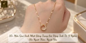 10+ Mẫu Quà Sinh Nhật Bằng Trang Sức Vàng Tinh Tế, Ý Nghĩa Cho Người Thân, Người Yêu