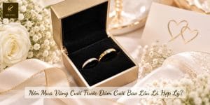 Nên Mua Vàng Cưới Trước Đám Cưới Bao Lâu Là Hợp Lý?