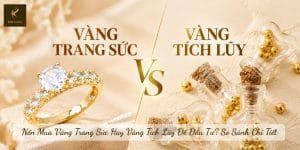 Nên Mua Vàng Trang Sức Hay Vàng Tích Lũy Để Đầu Tư? So Sánh Chi Tiết