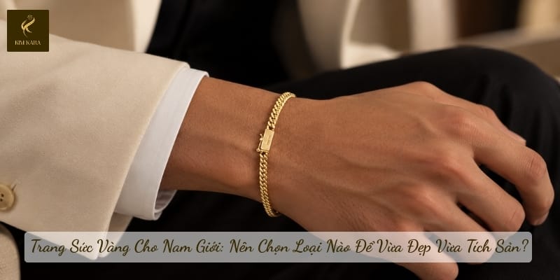 Trang Sức Vàng Cho Nam Giới: Nên Chọn Loại Nào Để Vừa Đẹp Vừa Tích Sản?