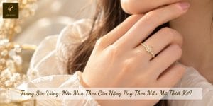 Trang Sức Vàng: Nên Mua Theo Cân Nặng Hay Theo Mẫu Mã Thiết Kế?