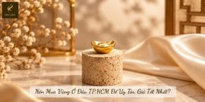 Nên Mua Vàng Ở Đâu TP.HCM Để Uy Tín, Giá Tốt Nhất?